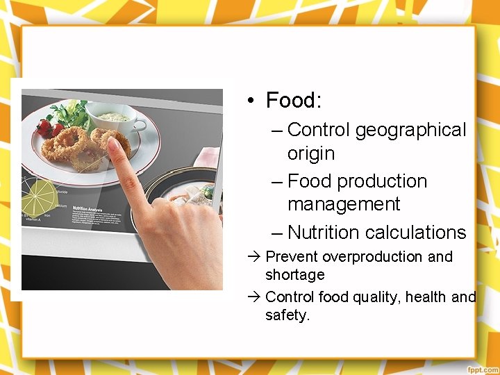  • Food: – Control geographical origin – Food production management – Nutrition calculations