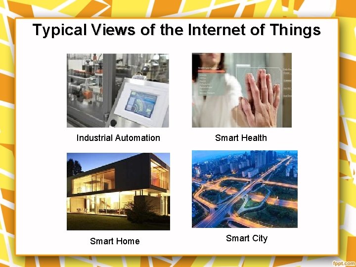 Typical Views of the Internet of Things Industrial Automation Smart Home Smart Health Smart