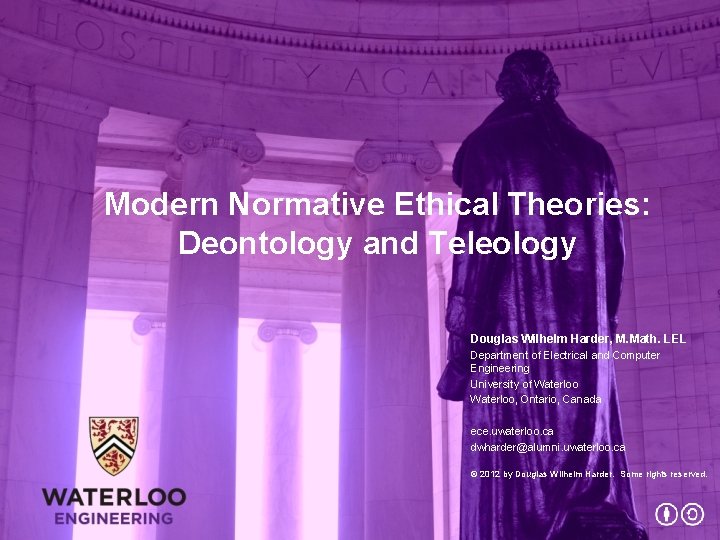 Modern Normative Ethical Theories: Deontology and Teleology Douglas Wilhelm Harder, M. Math. LEL Department