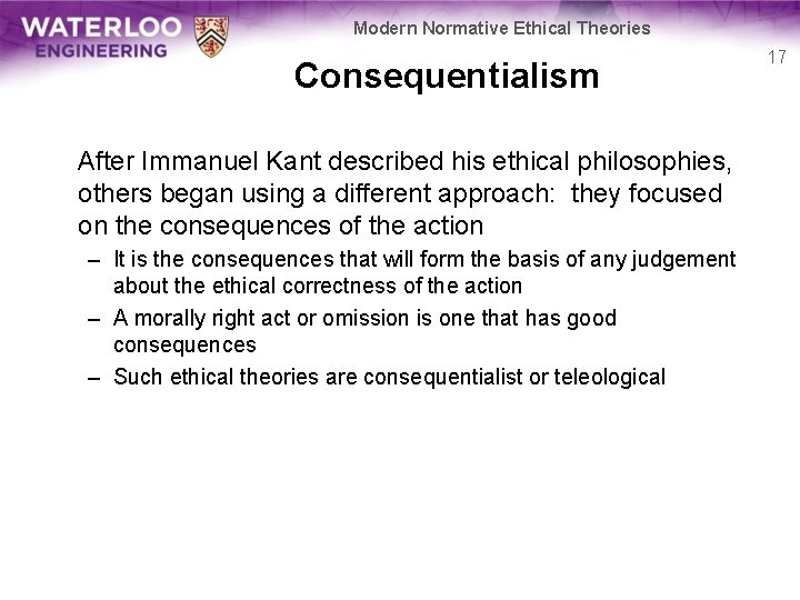Modern Normative Ethical Theories Consequentialism After Immanuel Kant described his ethical philosophies, others began