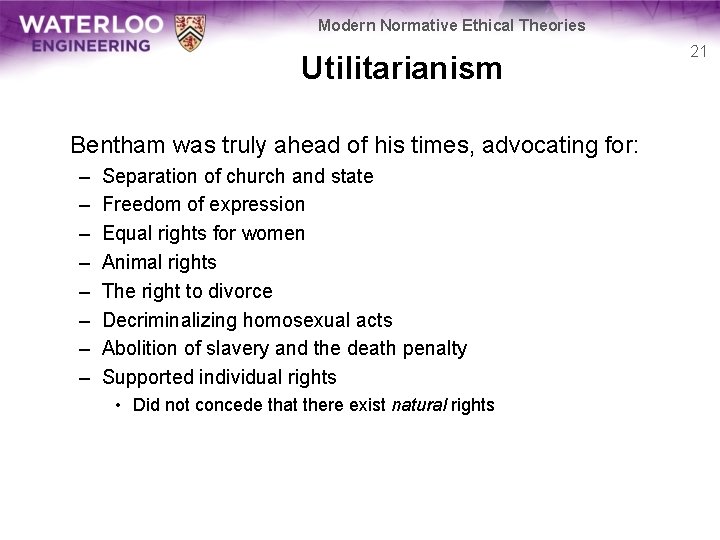 Modern Normative Ethical Theories Utilitarianism Bentham was truly ahead of his times, advocating for: