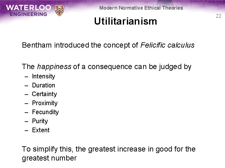 Modern Normative Ethical Theories Utilitarianism Bentham introduced the concept of Felicific calculus The happiness