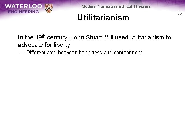 Modern Normative Ethical Theories Utilitarianism In the 19 th century, John Stuart Mill used
