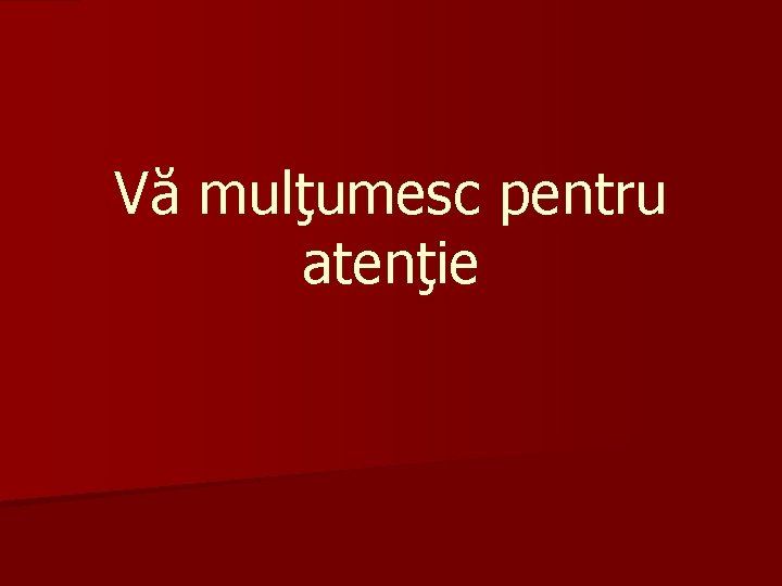 Vă mulţumesc pentru atenţie 