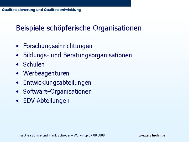 Qualitätssicherung und Qualitätsentwicklung Beispiele schöpferische Organisationen • • Forschungseinrichtungen Bildungs- und Beratungsorganisationen Schulen Werbeagenturen