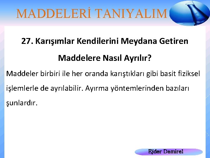 MADDELERİ TANIYALIM 27. Karışımlar Kendilerini Meydana Getiren Maddelere Nasıl Ayrılır? Maddeler birbiri ile her