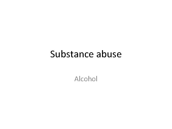 Substance abuse Alcohol 