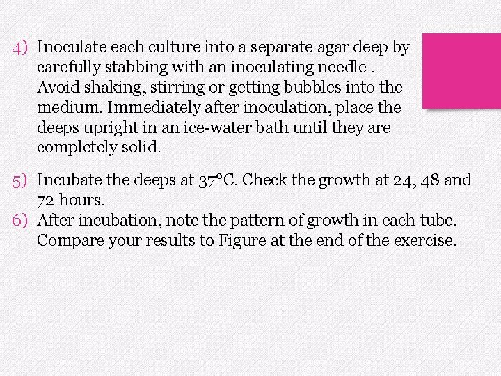 4) Inoculate each culture into a separate agar deep by carefully stabbing with an