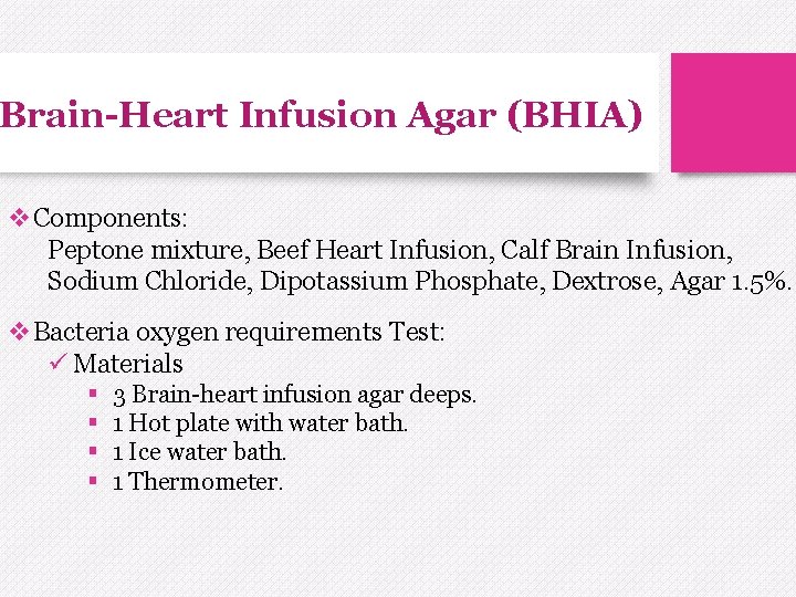 Brain-Heart Infusion Agar (BHIA) v. Components: Peptone mixture, Beef Heart Infusion, Calf Brain Infusion,