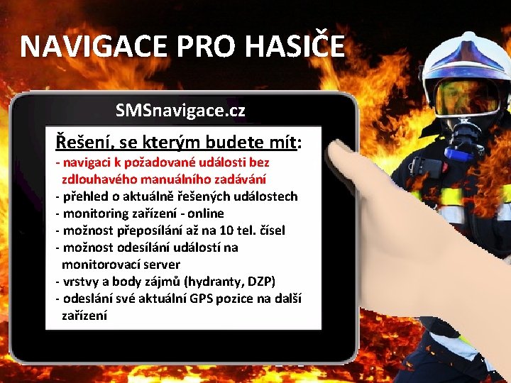 NAVIGACE PRO HASIČE SMSnavigace. cz Řešení, se kterým budete mít: - navigaci k požadované