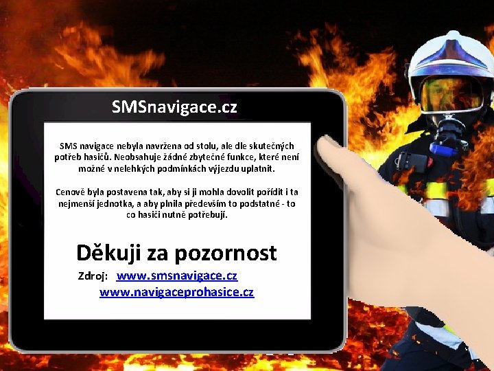 SMSnavigace. cz SMS navigace nebyla navržena od stolu, ale dle skutečných potřeb hasičů. Neobsahuje