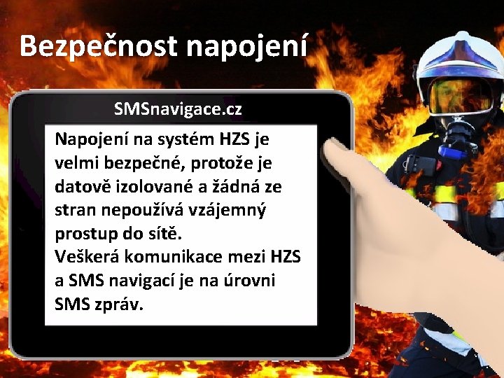 Bezpečnost napojení SMSnavigace. cz Napojení na systém HZS je velmi bezpečné, protože je datově