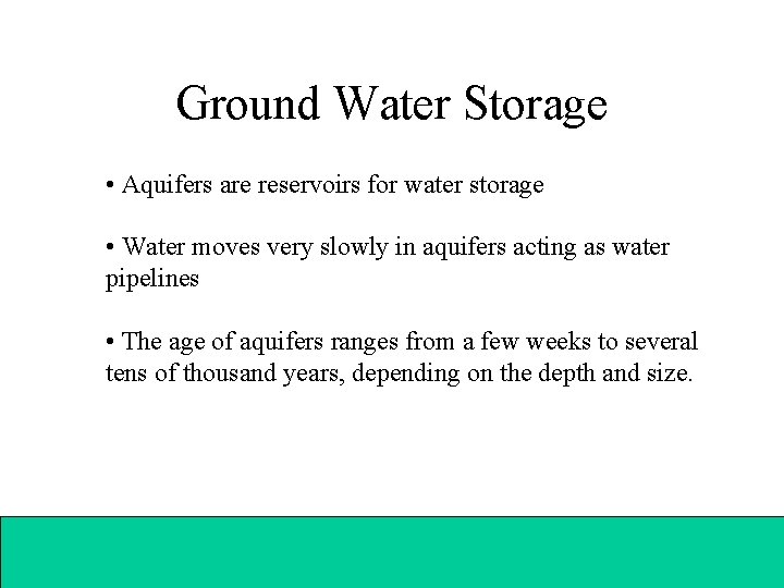 Ground Water Storage • Aquifers are reservoirs for water storage • Water moves very