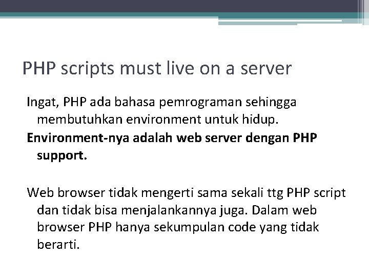 PHP scripts must live on a server Ingat, PHP ada bahasa pemrograman sehingga membutuhkan
