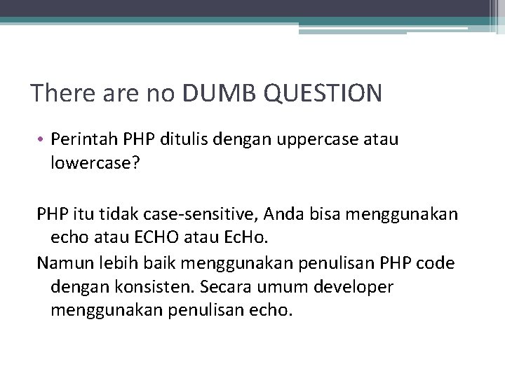 There are no DUMB QUESTION • Perintah PHP ditulis dengan uppercase atau lowercase? PHP