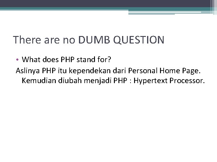 There are no DUMB QUESTION • What does PHP stand for? Aslinya PHP itu