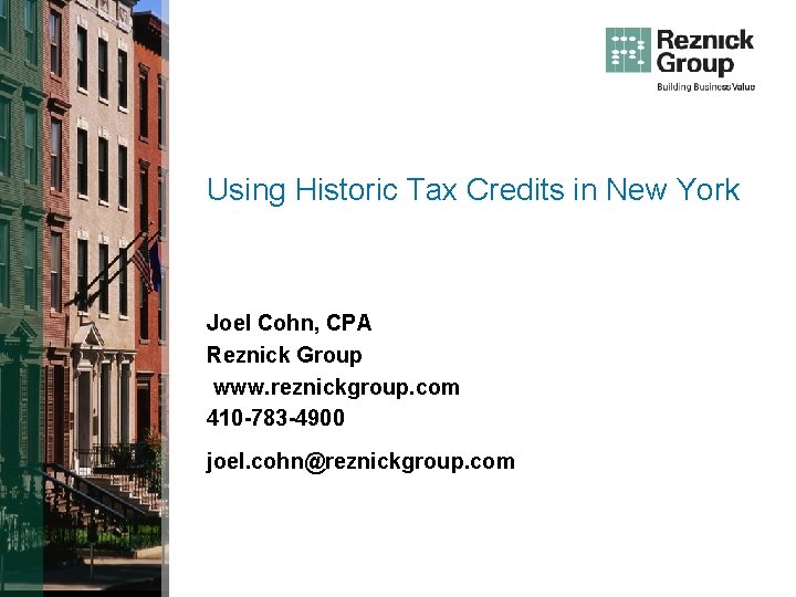 Using Historic Tax Credits in New York Joel Cohn, CPA Reznick Group www. reznickgroup.