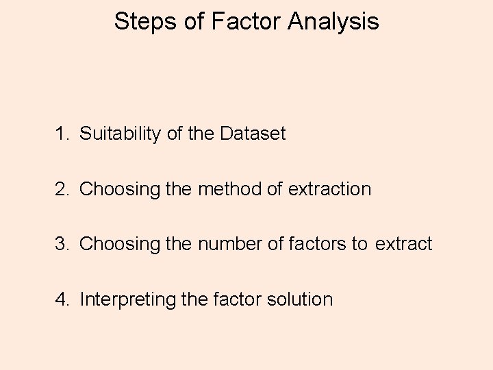 Steps of Factor Analysis 1. Suitability of the Dataset 2. Choosing the method of