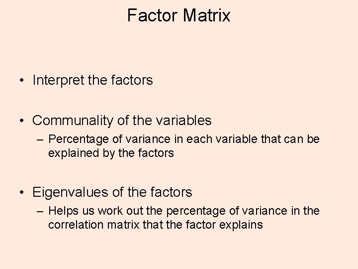 Factor Matrix • Interpret the factors • Communality of the variables – Percentage of