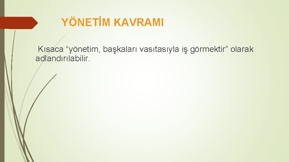 YÖNETİM KAVRAMI Kısaca “yönetim, başkaları vasıtasıyla iş görmektir” olarak adlandırılabilir. 