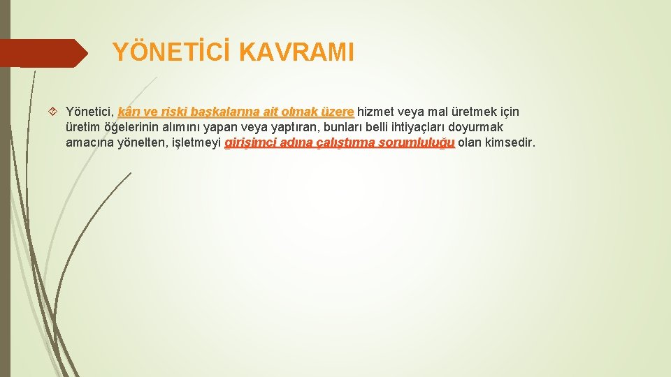 YÖNETİCİ KAVRAMI Yönetici, kârı ve riski başkalarına ait olmak üzere hizmet veya mal üretmek