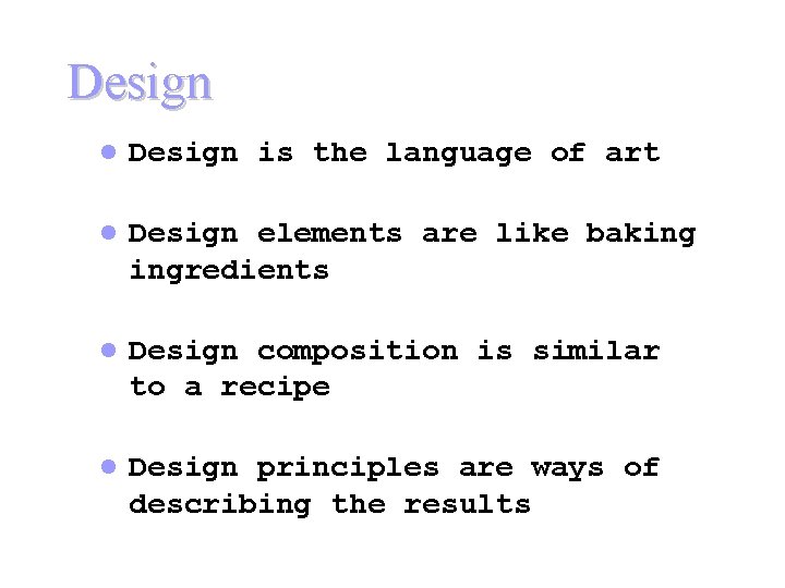 Design l Design is the language of art l Design elements are like baking