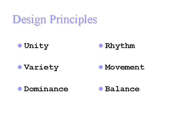 Design Principles l Unity l Rhythm l Variety l Movement l Dominance l Balance