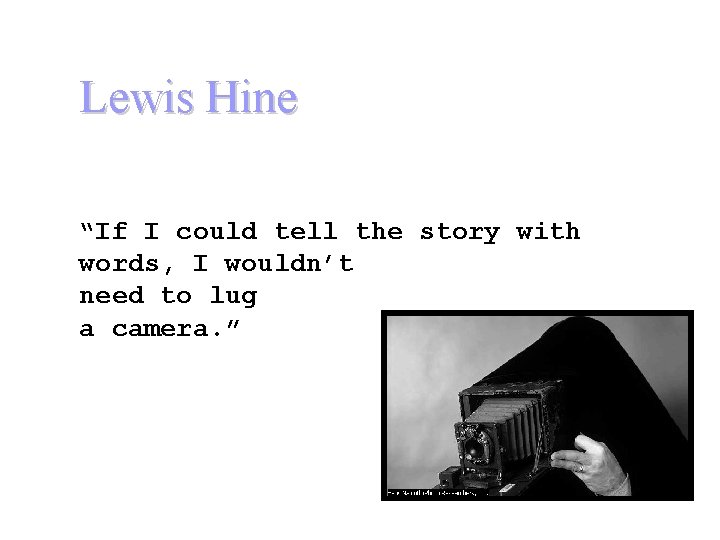 Lewis Hine “If I could tell the story with words, I wouldn’t need to