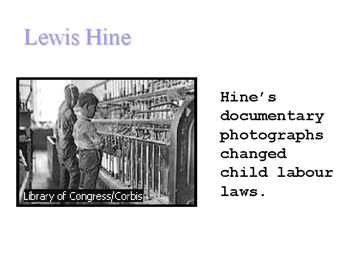 Lewis Hine’s documentary photographs changed child labour laws. 