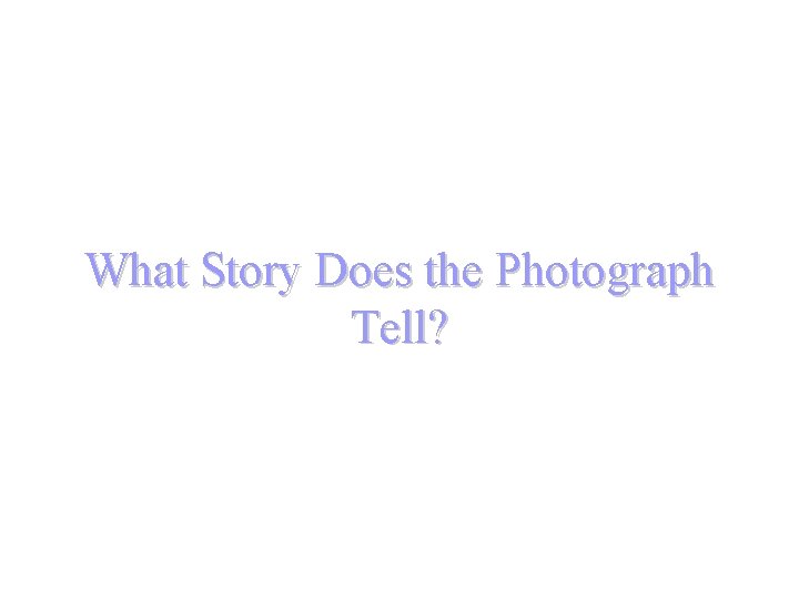 What Story Does the Photograph Tell? 