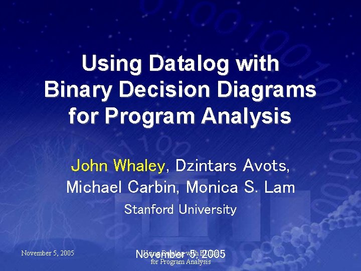 Using Datalog with Binary Decision Diagrams for Program Analysis John Whaley, Dzintars Avots, Michael