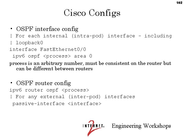 102 Cisco Configs • OSPF interface config ! For each internal (intra-pod) interface -