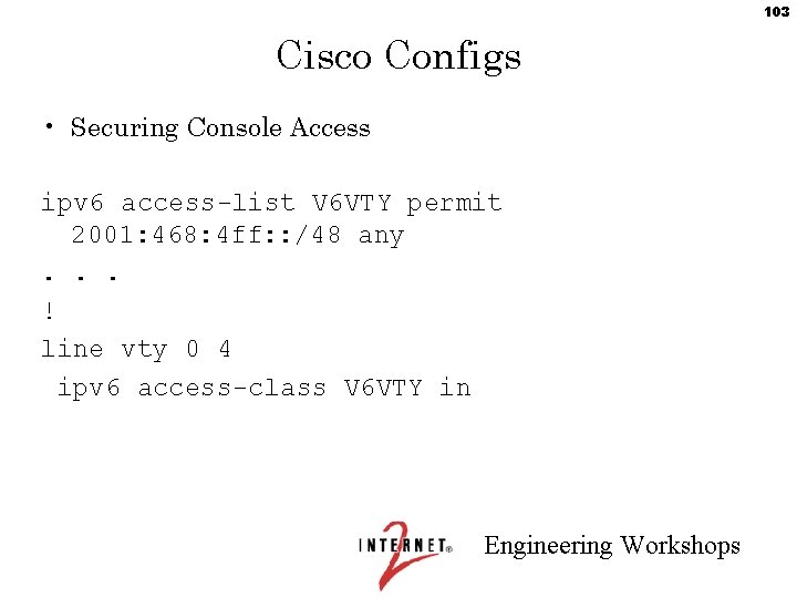103 Cisco Configs • Securing Console Access ipv 6 access-list V 6 VTY permit