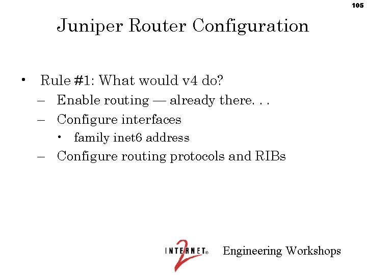 105 Juniper Router Configuration • Rule #1: What would v 4 do? – Enable
