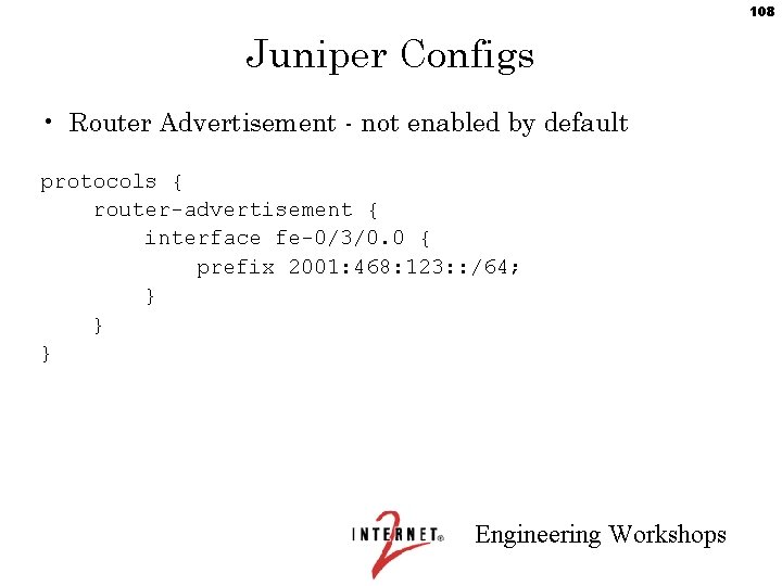 108 Juniper Configs • Router Advertisement - not enabled by default protocols { router-advertisement