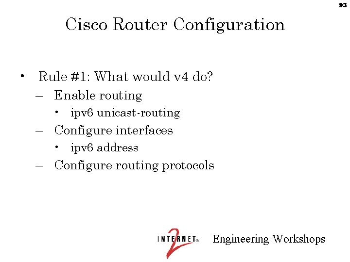 93 Cisco Router Configuration • Rule #1: What would v 4 do? – Enable