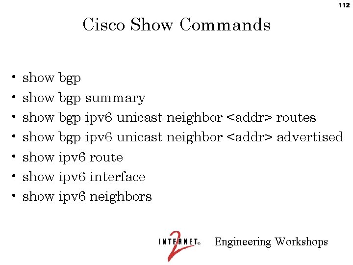 112 Cisco Show Commands • • show bgp summary show bgp ipv 6 unicast