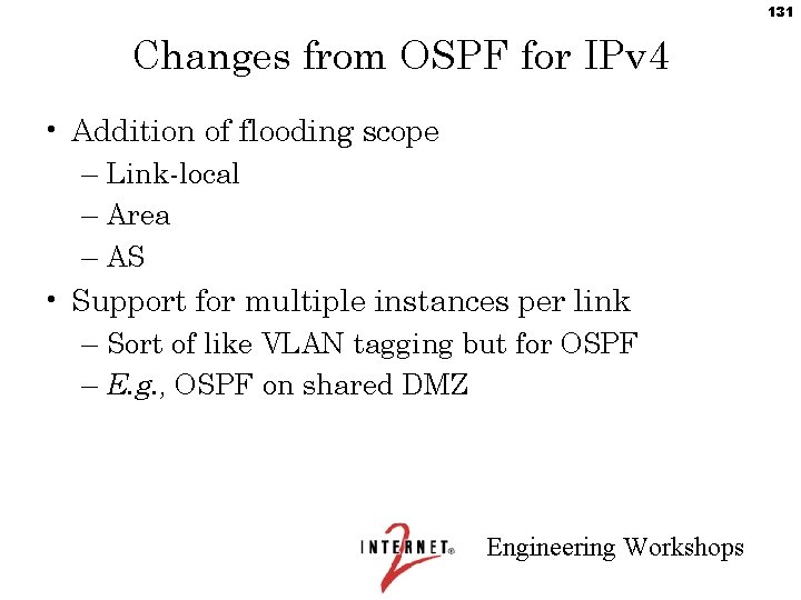 131 Changes from OSPF for IPv 4 • Addition of flooding scope – Link-local