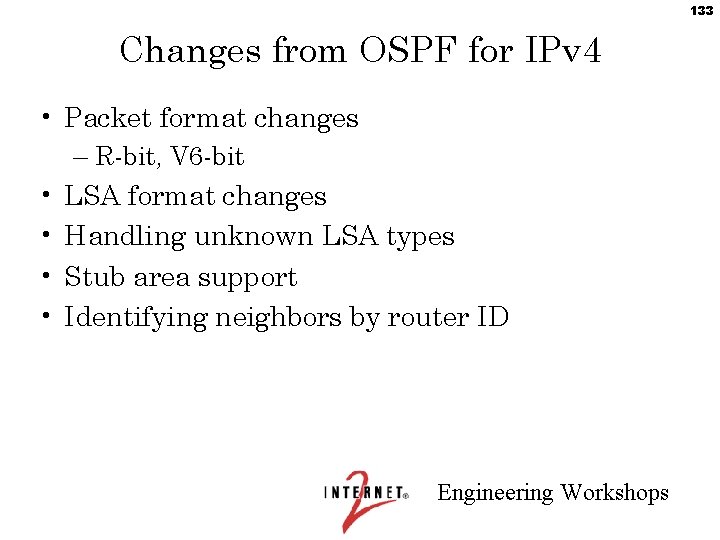 133 Changes from OSPF for IPv 4 • Packet format changes – R-bit, V