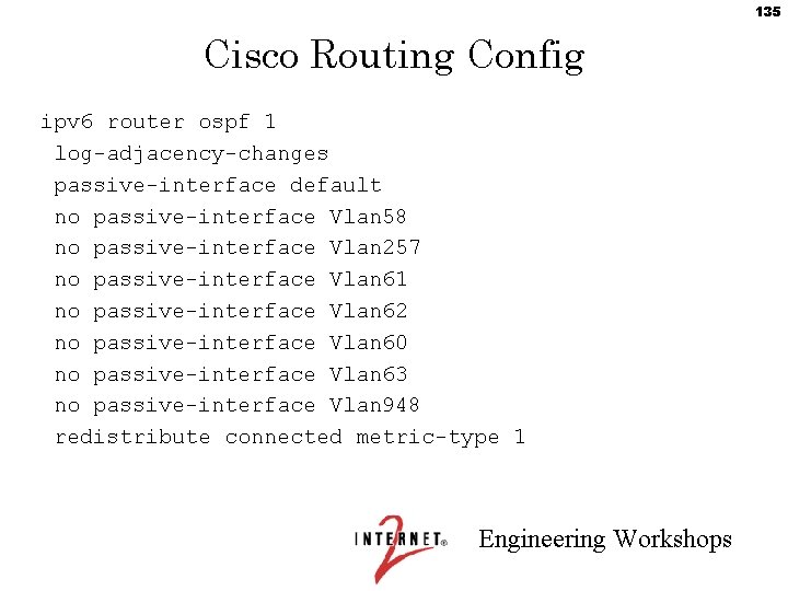 135 Cisco Routing Config ipv 6 router ospf 1 log-adjacency-changes passive-interface default no passive-interface