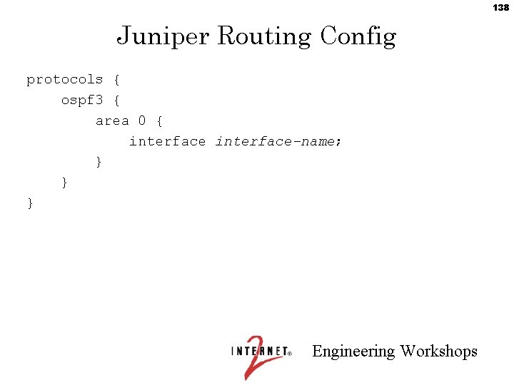 138 Juniper Routing Config protocols { ospf 3 { area 0 { interface-name; }