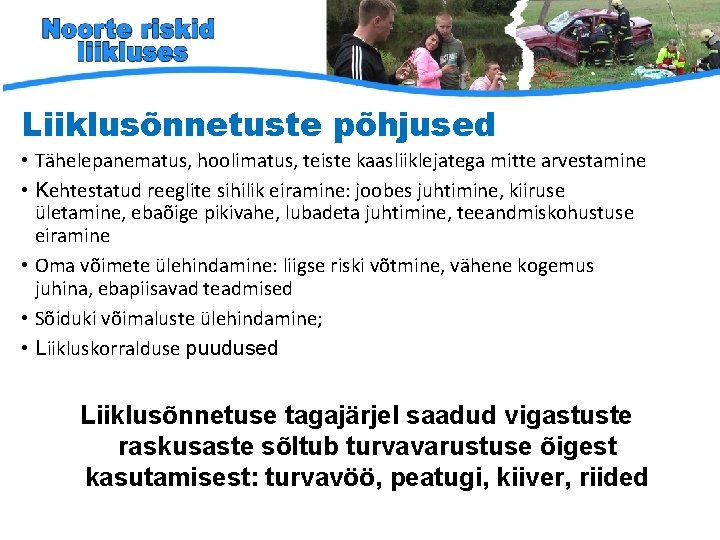 Liiklusõnnetuste põhjused • Tähelepanematus, hoolimatus, teiste kaasliiklejatega mitte arvestamine • Kehtestatud reeglite sihilik eiramine: Liiklusõnnetuste põhjused • Tähelepanematus, hoolimatus, teiste kaasliiklejatega mitte arvestamine • Kehtestatud reeglite sihilik eiramine: