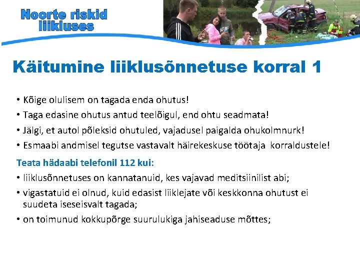 Käitumine liiklusõnnetuse korral 1 • Kõige olulisem on tagada enda ohutus! • Taga edasine Käitumine liiklusõnnetuse korral 1 • Kõige olulisem on tagada enda ohutus! • Taga edasine