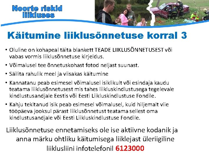 Käitumine liiklusõnnetuse korral 3 • Oluline on kohapeal täita blankett TEADE LIIKLUSÕNNETUSEST või vabas Käitumine liiklusõnnetuse korral 3 • Oluline on kohapeal täita blankett TEADE LIIKLUSÕNNETUSEST või vabas