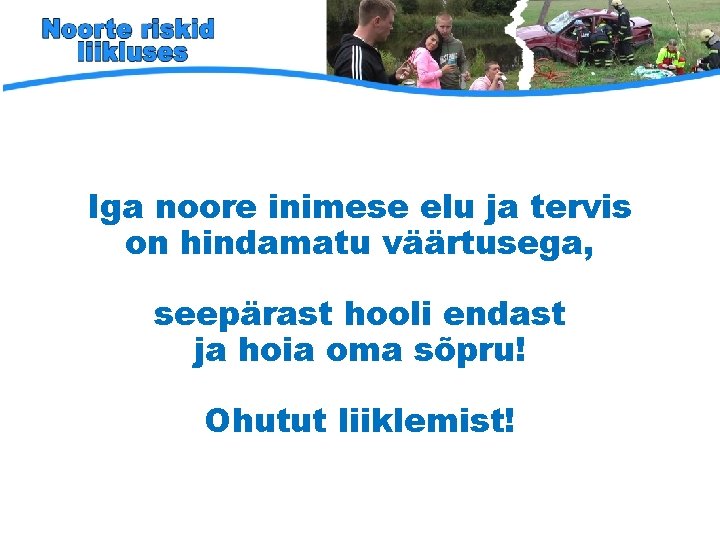 Iga noore inimese elu ja tervis on hindamatu väärtusega, seepärast hooli endast ja hoia Iga noore inimese elu ja tervis on hindamatu väärtusega, seepärast hooli endast ja hoia