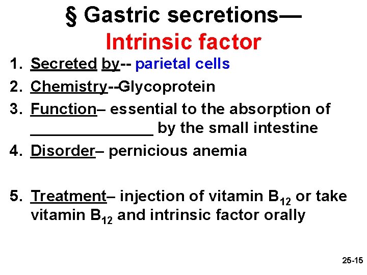 § Gastric secretions— Intrinsic factor 1. Secreted by-- parietal cells 2. Chemistry--Glycoprotein 3. Function–