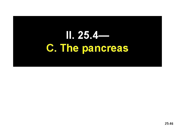 II. 25. 4— C. The pancreas 25 -46 