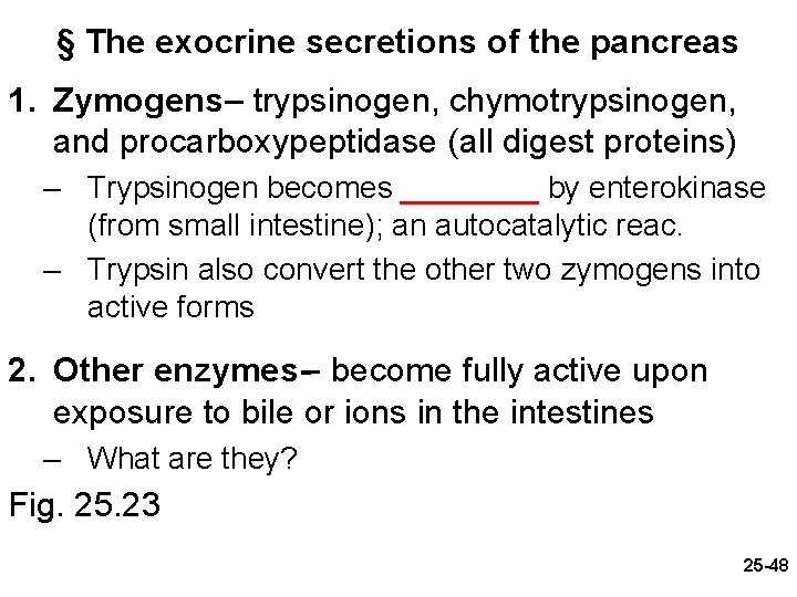 § The exocrine secretions of the pancreas 1. Zymogens– trypsinogen, chymotrypsinogen, and procarboxypeptidase (all