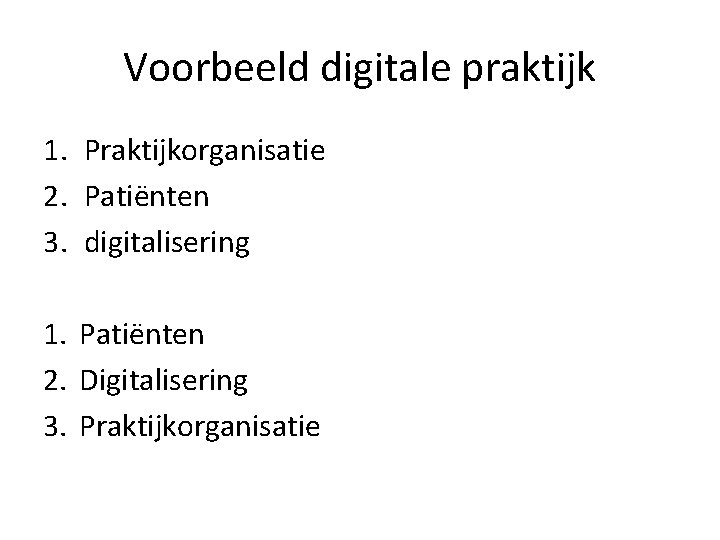 Voorbeeld digitale praktijk 1. Praktijkorganisatie 2. Patiënten 3. digitalisering 1. Patiënten 2. Digitalisering 3.