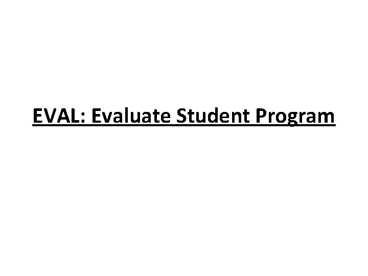 EVAL: Evaluate Student Program EVAL: Evaluate Student Program